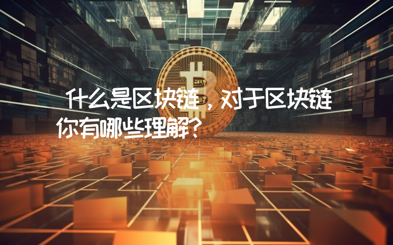 什么是区块链，对于区块链你有哪些理解？