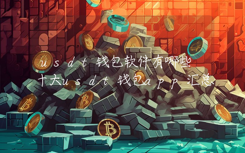 usdt钱包软件有哪些 十大usdt钱包app汇总