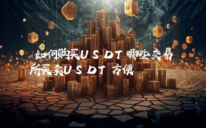 如何购买USDT哪些交易所买卖USDT方便