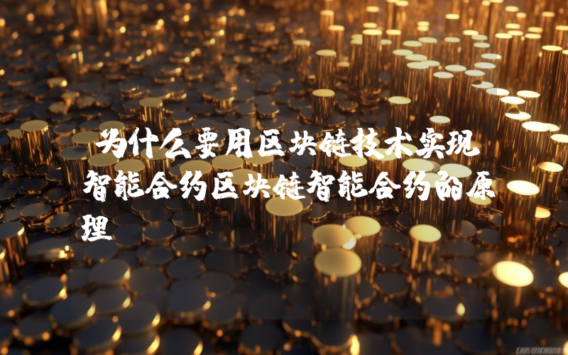 为什么要用区块链技术实现智能合约区块链智能合约的原理