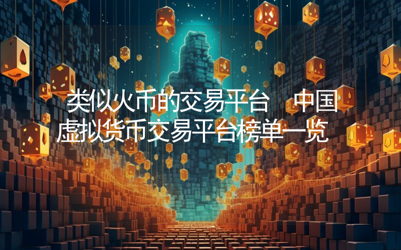 类似火币的交易平台 中国虚拟货币交易平台榜单一览