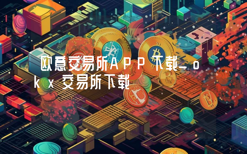 欧意交易所APP下载_okx交易所下载
