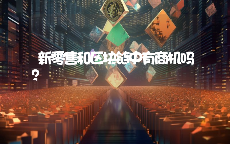 新零售和区块链中有商机吗？