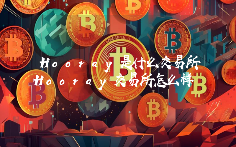 Hooray是什么交易所Hooray交易所怎么样