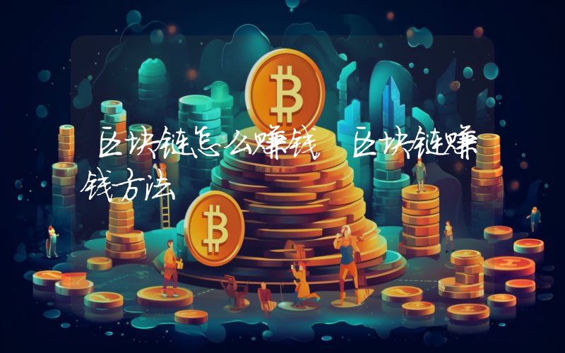 区块链怎么赚钱，区块链赚钱方法