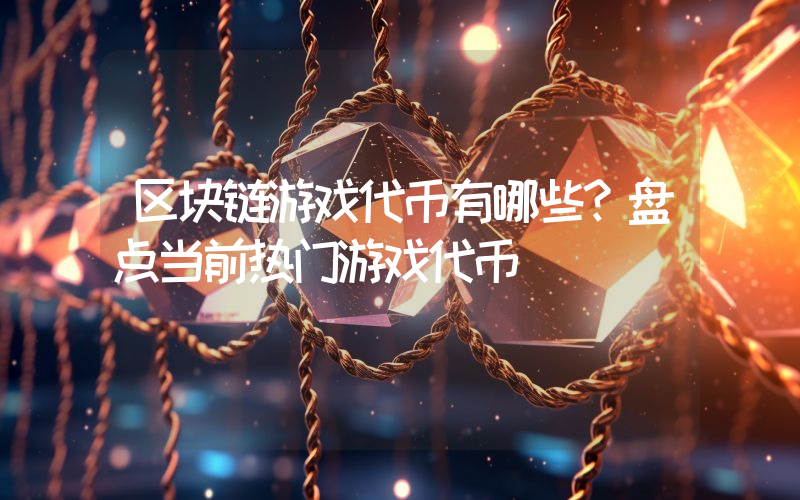 区块链游戏代币有哪些？盘点当前热门游戏代币