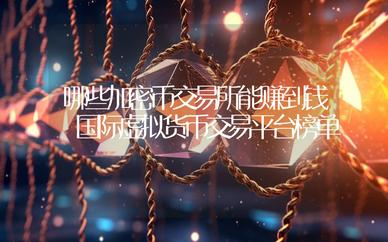 哪些加密币交易所能赚到钱 国际虚拟货币交易平台榜单
