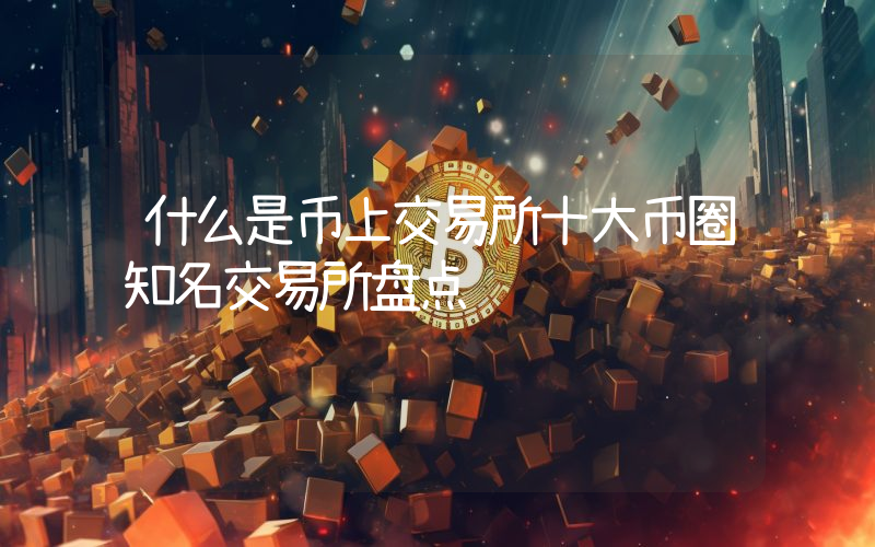 什么是币上交易所十大币圈知名交易所盘点