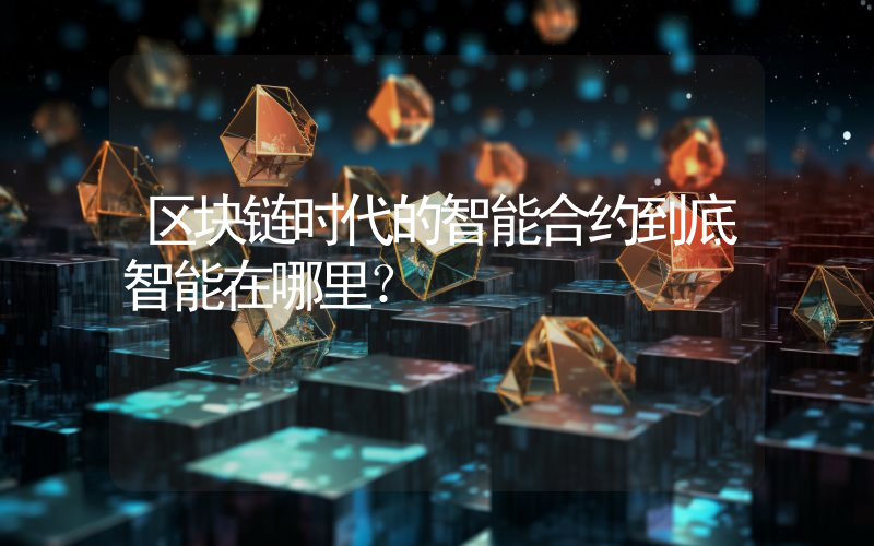 区块链时代的智能合约到底智能在哪里？