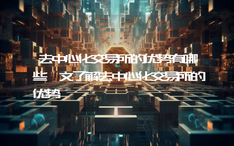 去中心化交易所的优势有哪些一文了解去中心化交易所的优势