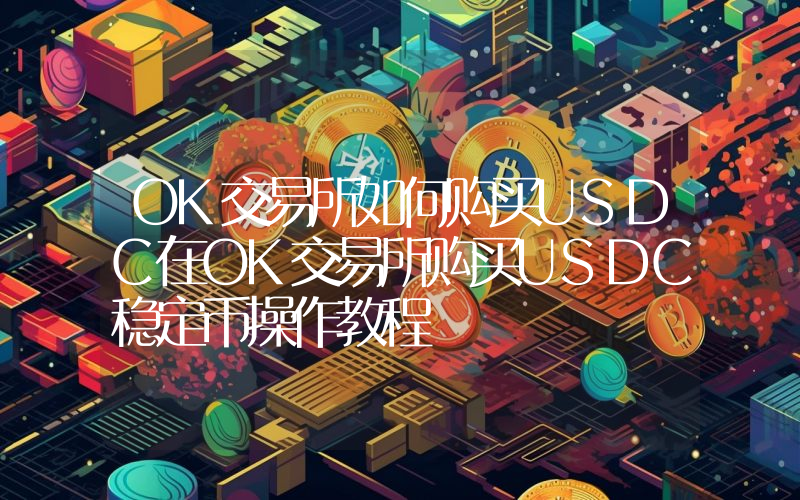 OK交易所如何购买USDC在OK交易所购买USDC稳定币操作教程