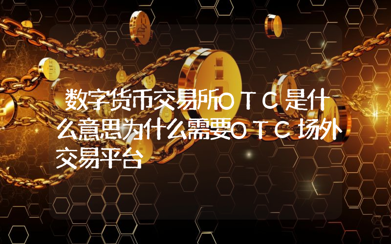 数字货币交易所OTC是什么意思为什么需要OTC场外交易平台