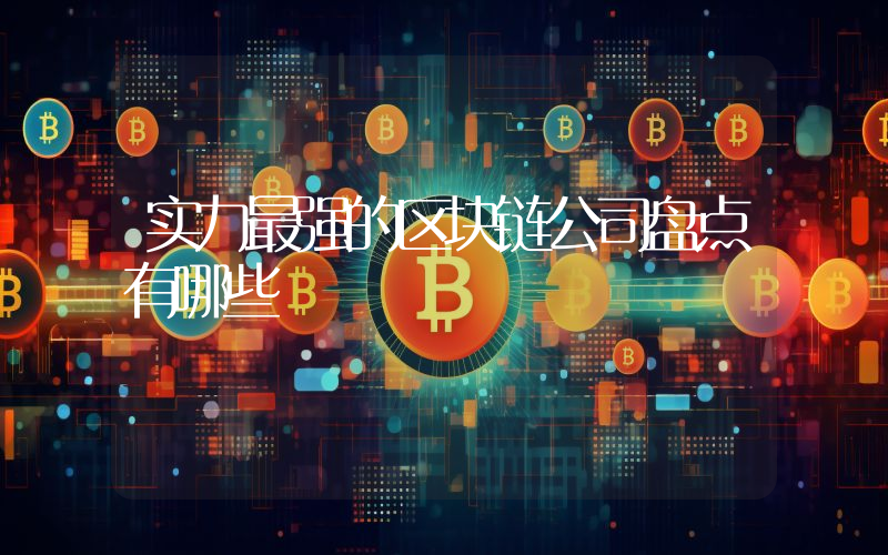 实力最强的区块链公司盘点有哪些
