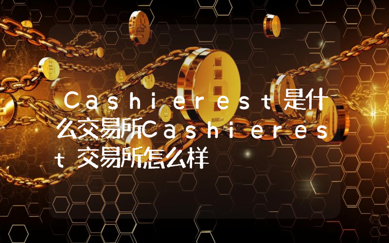 Cashierest是什么交易所Cashierest交易所怎么样