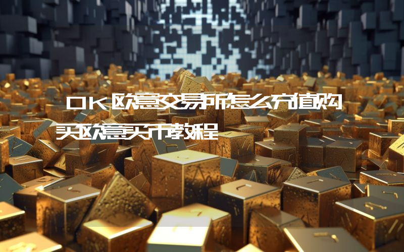 OK欧意交易所怎么充值购买欧意买币教程