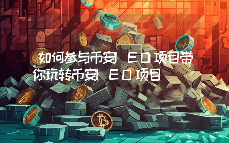 如何参与币安IEO项目带你玩转币安IEO项目