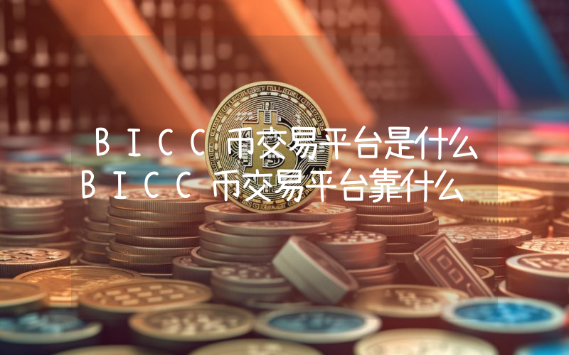 BICC币交易平台是什么BICC币交易平台靠什么赚钱