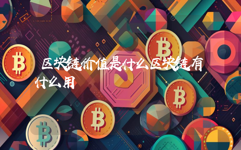 区块链价值是什么区块链有什么用