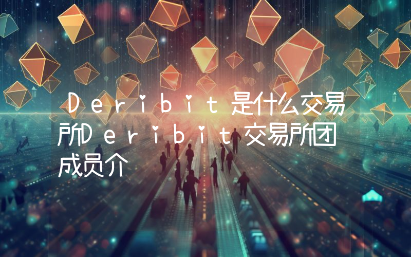 Deribit是什么交易所Deribit交易所团队成员介绍