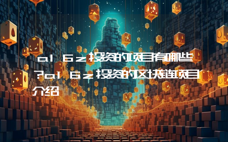 a16z投资的项目有哪些？a16z投资的区块链项目介绍