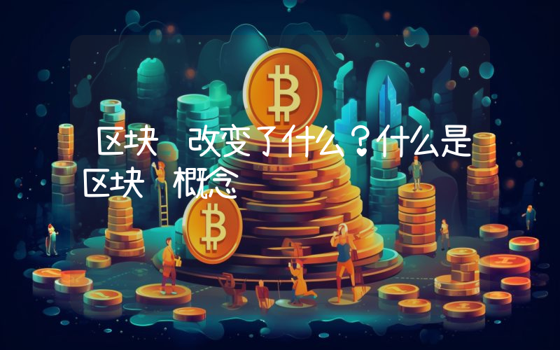 区块链改变了什么？什么是区块链概念