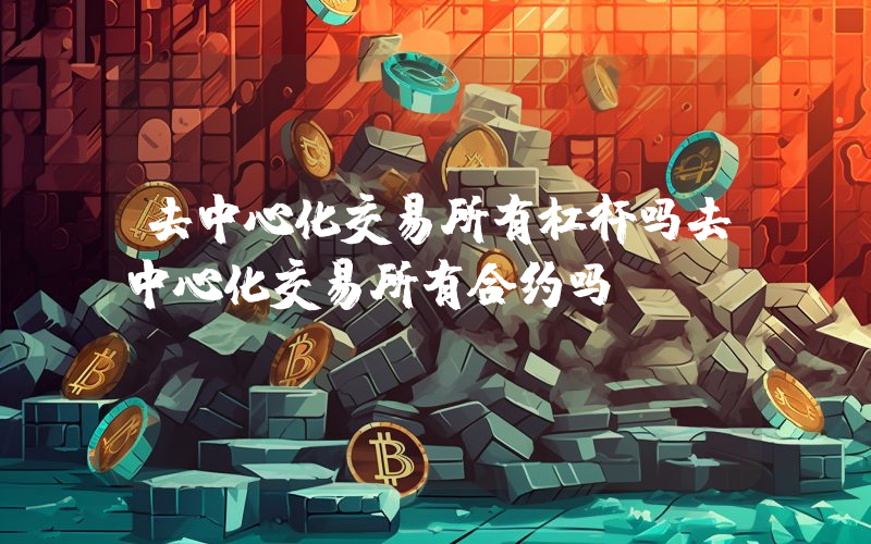 去中心化交易所有杠杆吗去中心化交易所有合约吗