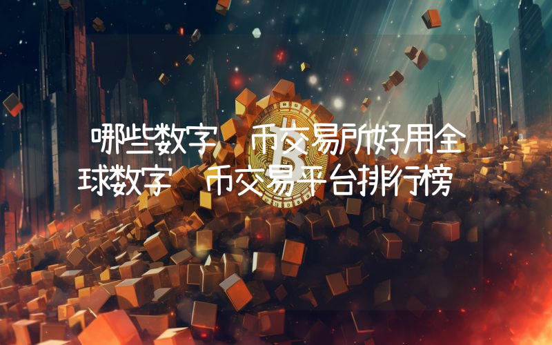 哪些数字货币交易所好用全球数字货币交易平台排行榜
