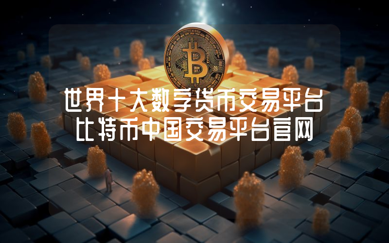 世界十大数字货币交易平台 比特币中国交易平台官网
