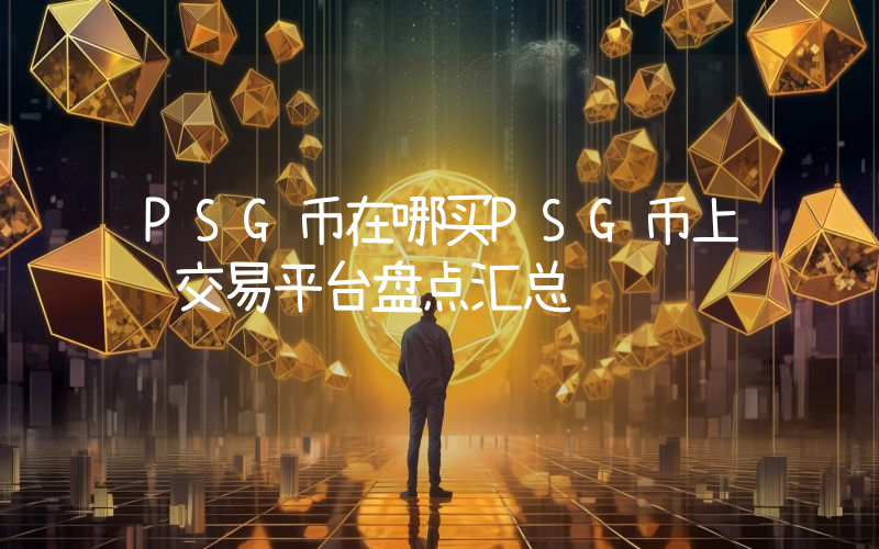 PSG币在哪买PSG币上线交易平台盘点汇总