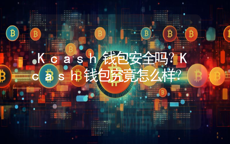 Kcash钱包安全吗？Kcash钱包究竟怎么样？