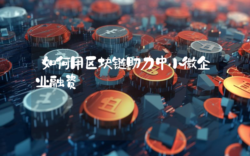如何用区块链助力中小微企业融资