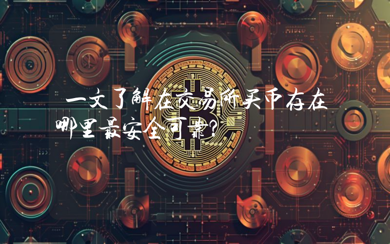 一文了解在交易所买币存在哪里最安全可靠？