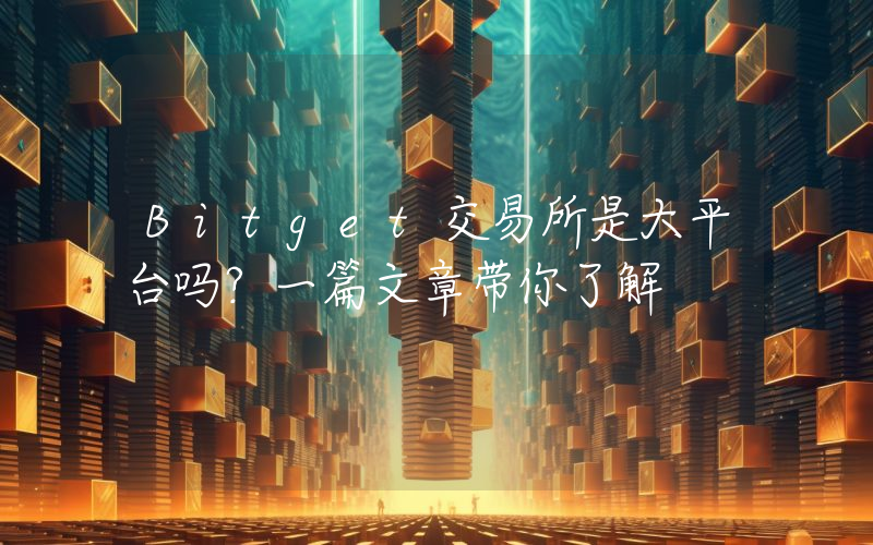 Bitget交易所是大平台吗？一篇文章带你了解