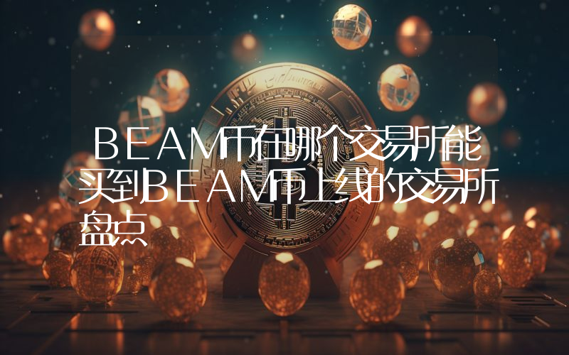 BEAM币在哪个交易所能买到BEAM币上线的交易所盘点