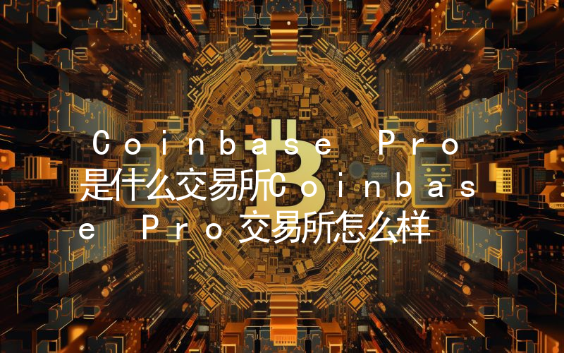 Coinbase Pro是什么交易所Coinbase Pro交易所怎么样