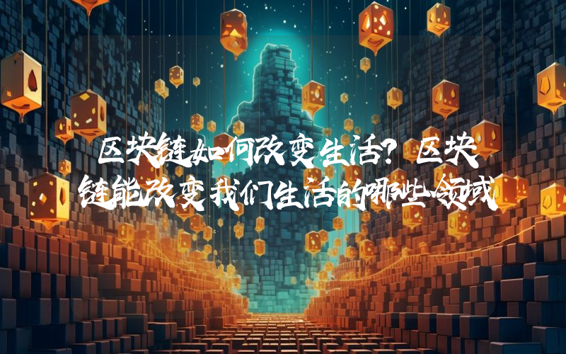 区块链如何改变生活？区块链能改变我们生活的哪些领域