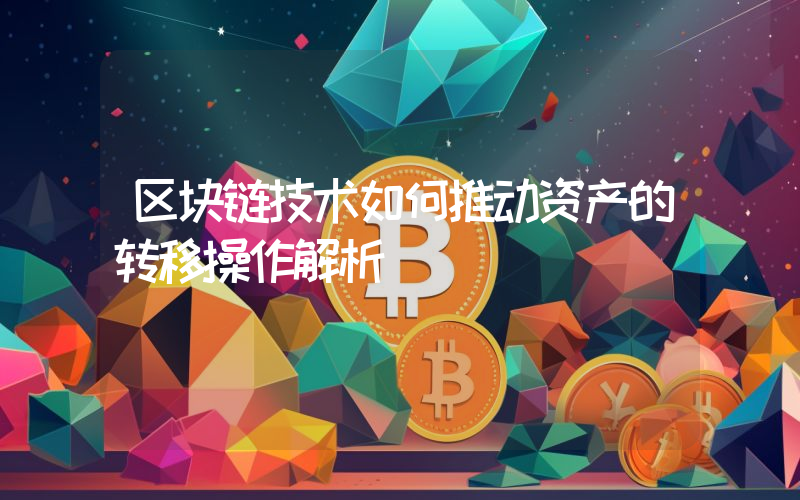 区块链技术如何推动资产的转移操作解析
