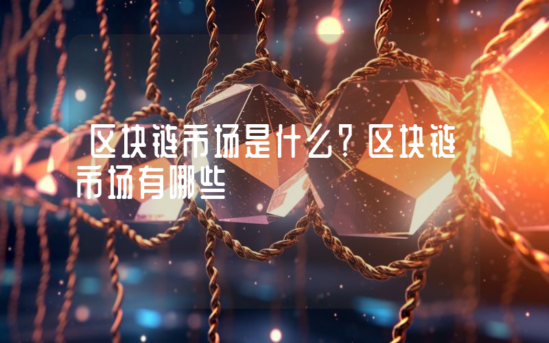 区块链市场是什么？区块链市场有哪些