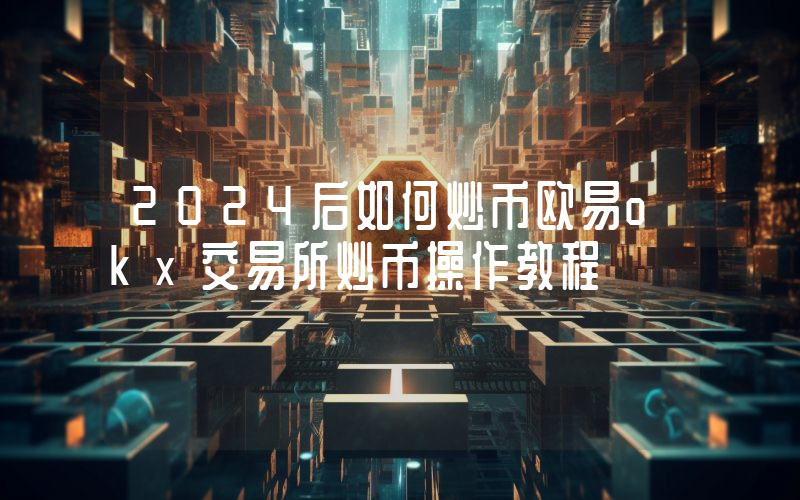 2024后如何炒币欧易okx交易所炒币操作教程