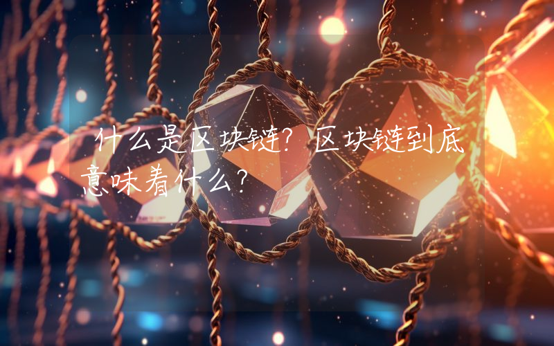 什么是区块链？区块链到底意味着什么？