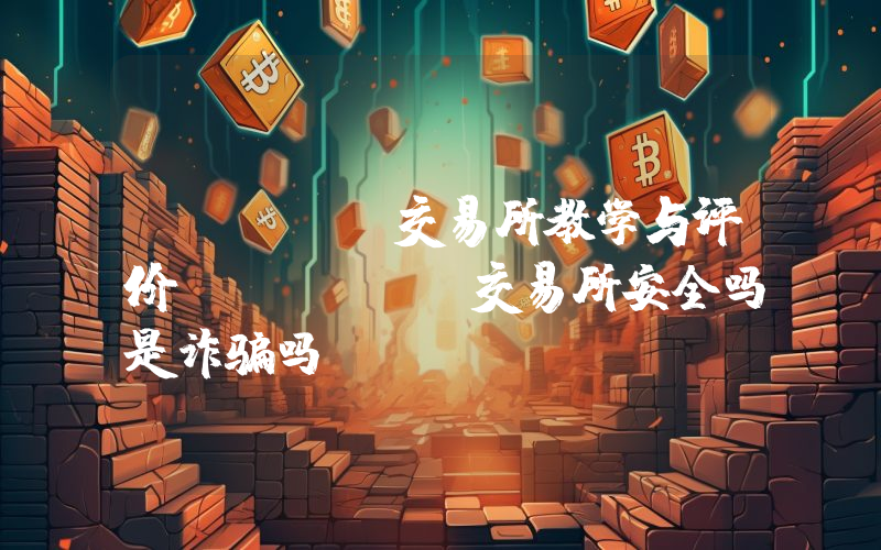 BingX交易所教学与评价：BingX交易所安全吗是诈骗吗