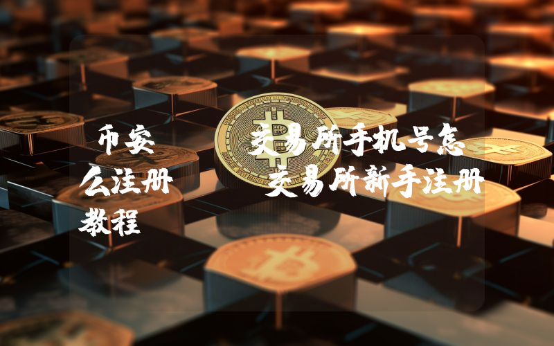 币安BNB交易所手机号怎么注册BNB交易所新手注册教程