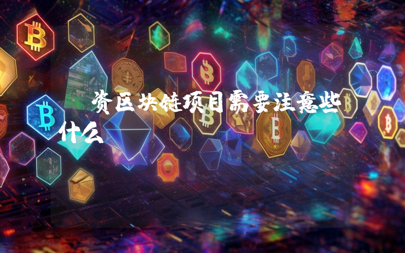 投资区块链项目需要注意些什么？