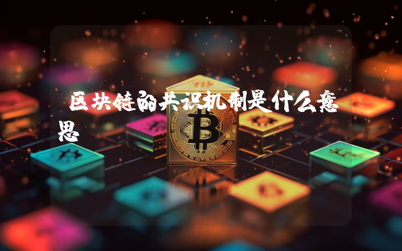 区块链的共识机制是什么意思？