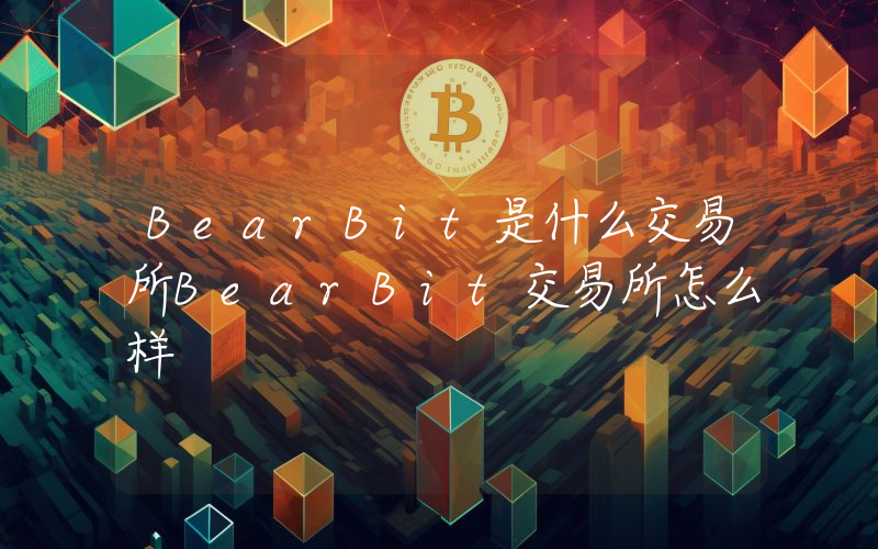 BearBit是什么交易所BearBit交易所怎么样