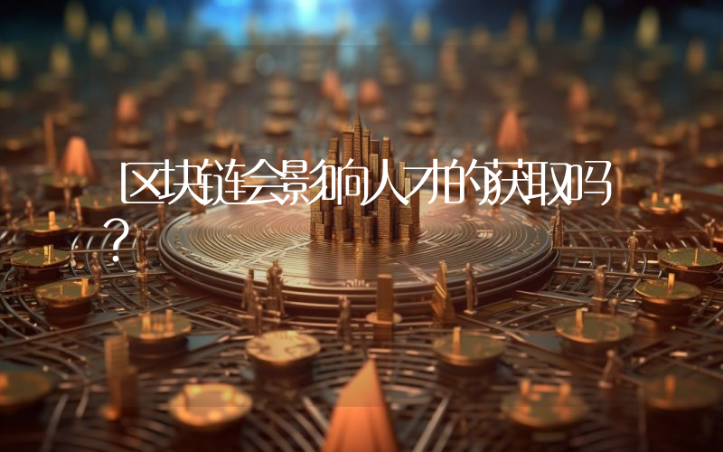 区块链会影响人才的获取吗？