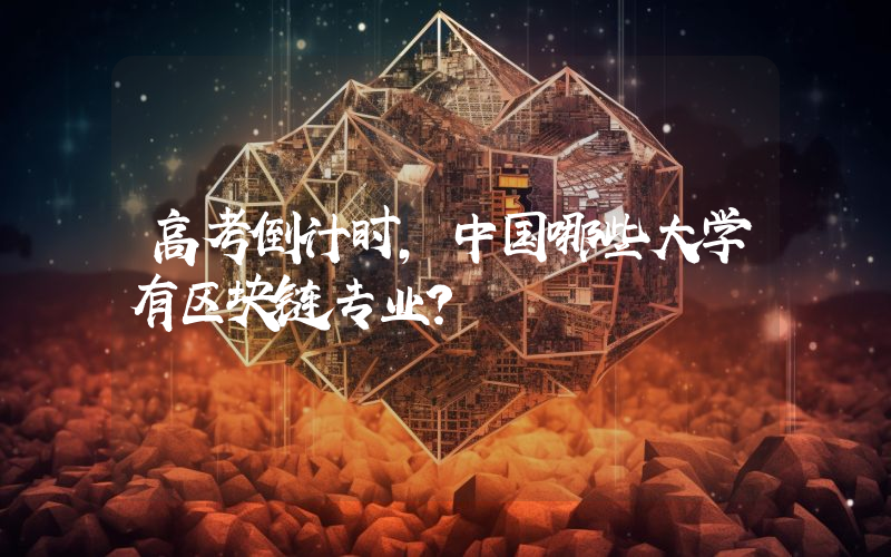 高考倒计时，中国哪些大学有区块链专业？