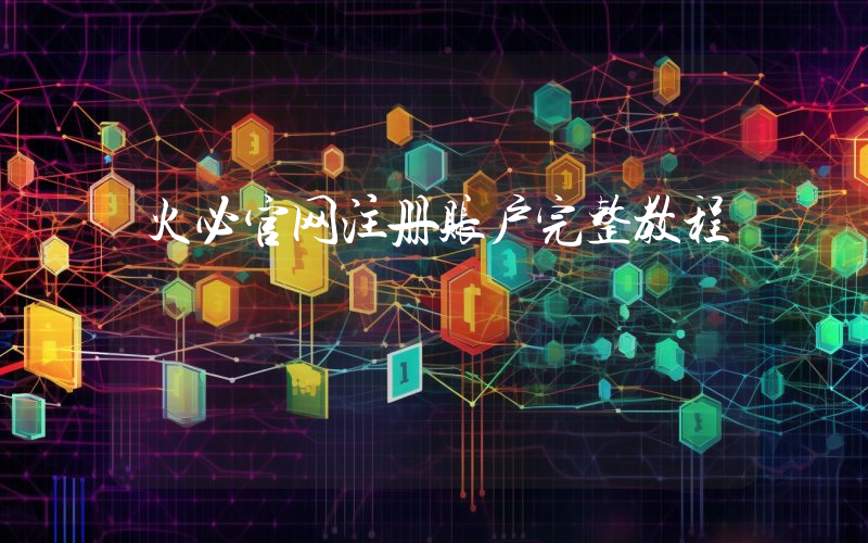 火必官网注册账户完整教程