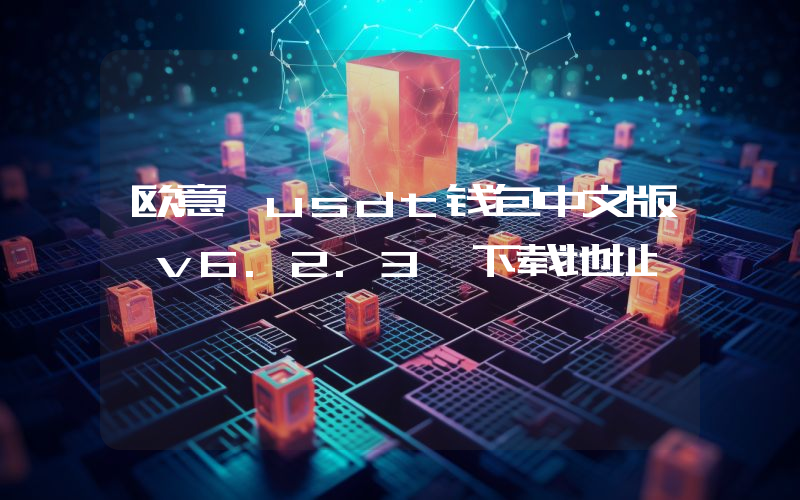 欧意 usdt钱包中文版 v6.2.3 下载地址