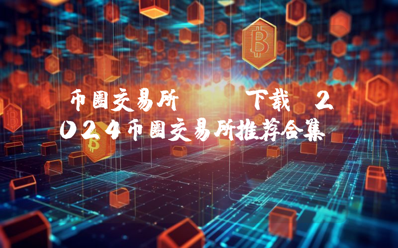 币圈交易所app下载 2024币圈交易所推荐合集